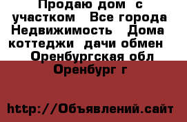 Продаю дом, с участком - Все города Недвижимость » Дома, коттеджи, дачи обмен   . Оренбургская обл.,Оренбург г.